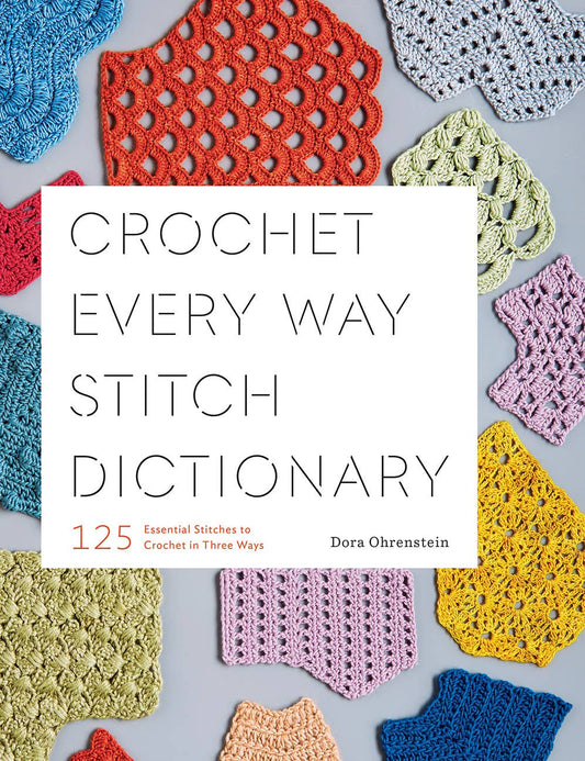 Crochet Every Way Stitch Dictionary: 125 Essential Stitches