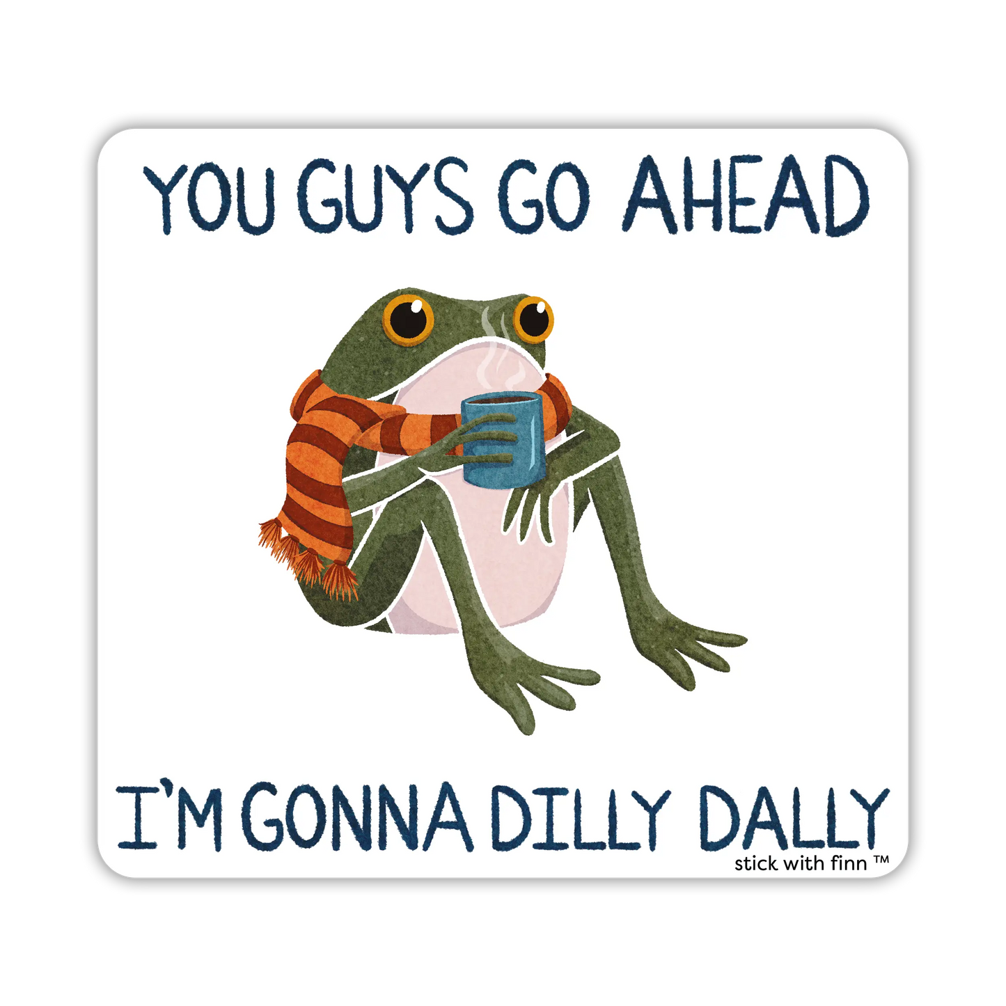 I'm Gonna Dilly Dally Frogson Sticker
